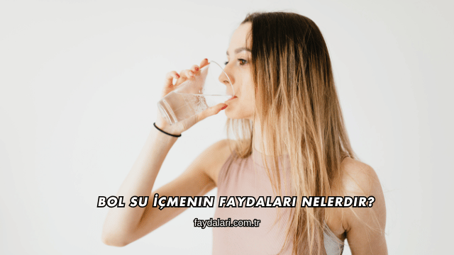 Bol Su İçmenin Faydaları Nelerdir?