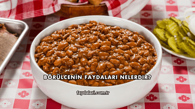 Börülcenin Faydaları Nelerdir?