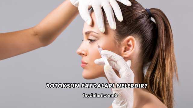 Botoksun Faydaları Nelerdir?