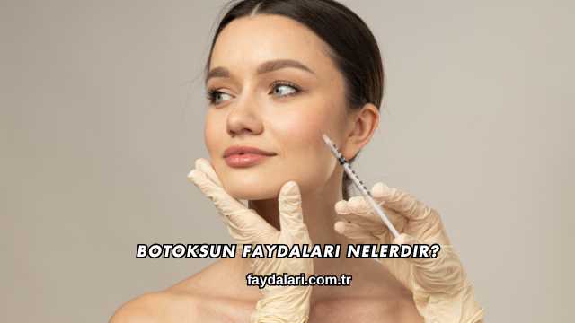 Botoksun Faydaları Nelerdir?