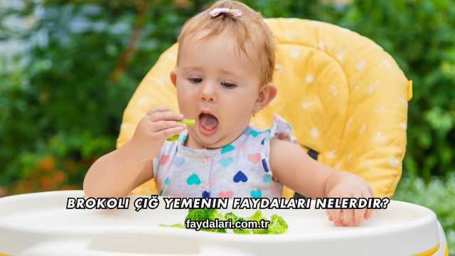 Brokoli Çiğ Yemenin Faydaları Nelerdir?