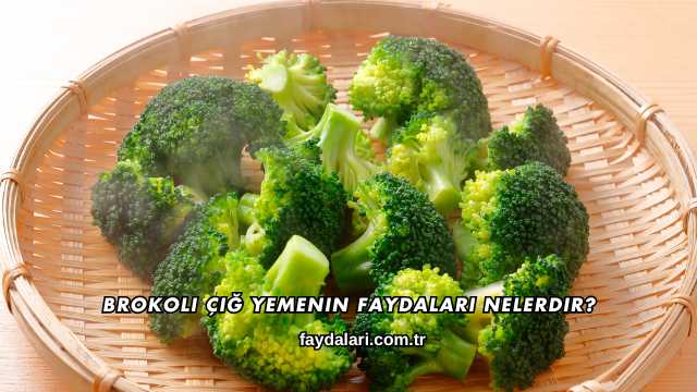 Brokoli Çiğ Yemenin Faydaları Nelerdir?