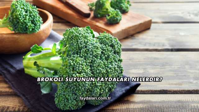 Brokoli Suyunun Faydaları Nelerdir?