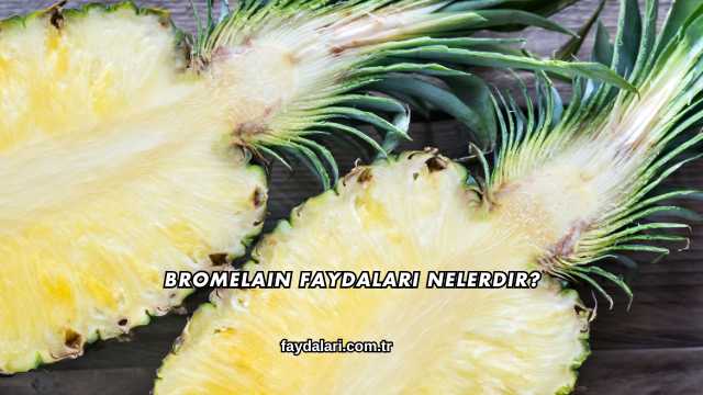 Bromelain Faydaları Nelerdir?