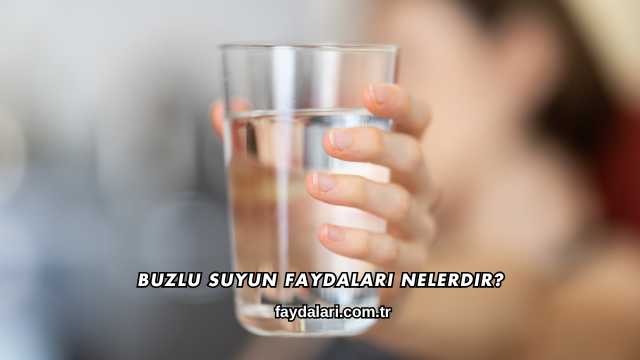 Buzlu Suyun Faydaları Nelerdir?