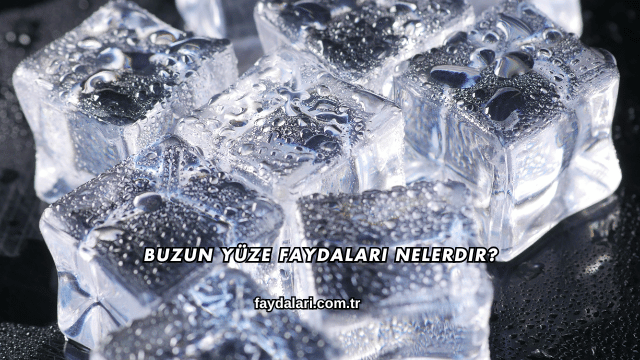 Buzun Yüze Faydaları Nelerdir?