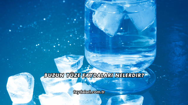 Buzun Yüze Faydaları Nelerdir?