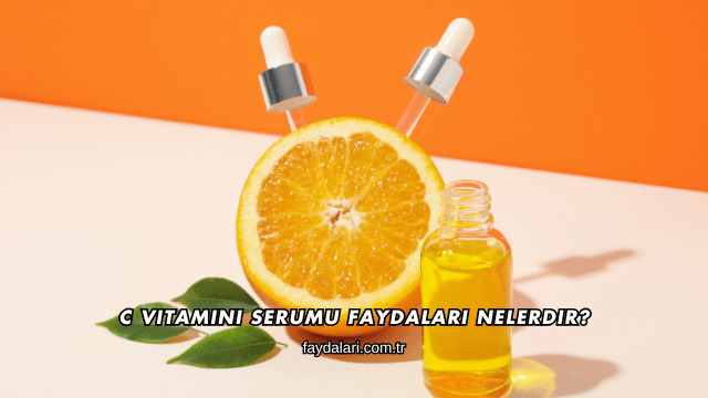 C Vitamini Serumu Faydaları Nelerdir?