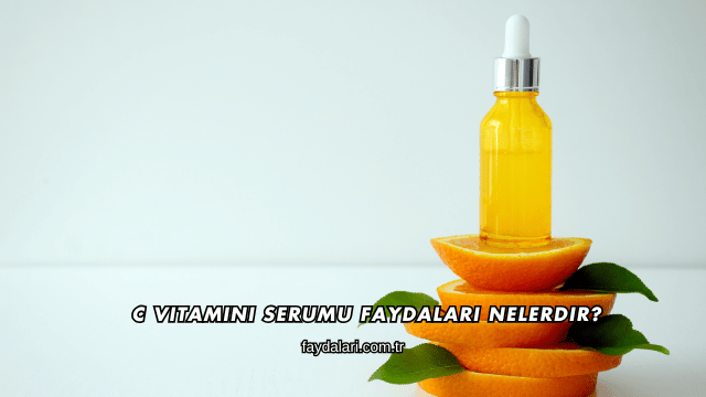 C Vitamini Serumu Faydaları Nelerdir?
