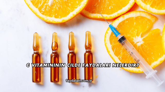 C Vitamininin Cilde Faydaları Nelerdir?