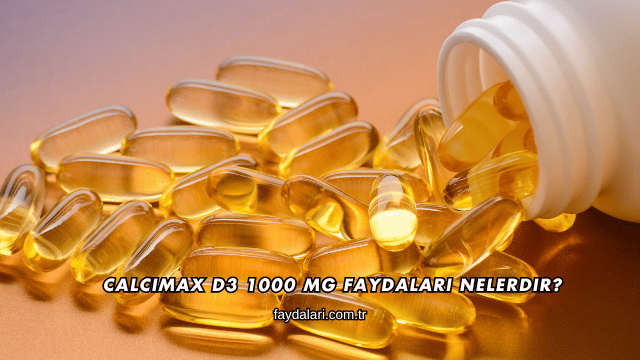 Calcimax D3 1000 Mg Faydaları Nelerdir?