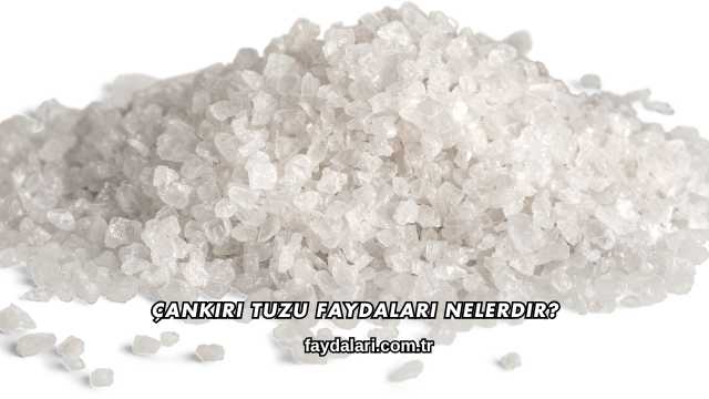 Çankırı Tuzu Faydaları Nelerdir?