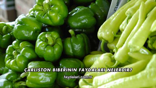Çarliston Biberinin Faydaları Nelerdir?