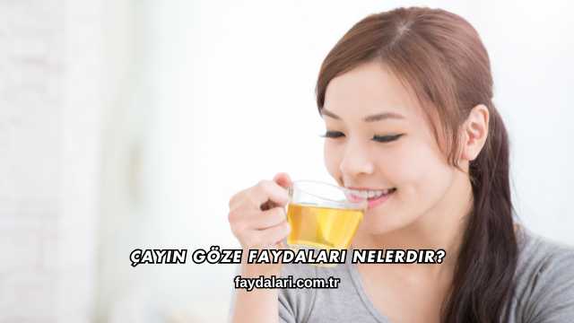 Çayın Göze Faydaları Nelerdir?