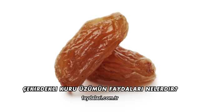 Çekirdekli Kuru Üzümün Faydaları Nelerdir?