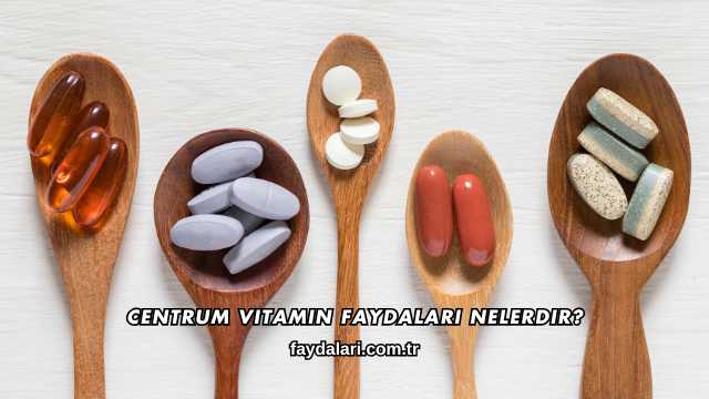 Centrum Vitamin Faydaları Nelerdir?