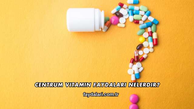 Centrum Vitamin Faydaları Nelerdir?