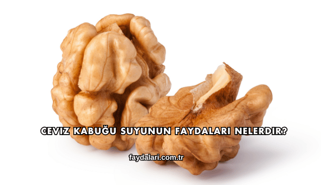Ceviz Kabuğu Suyunun Faydaları Nelerdir?