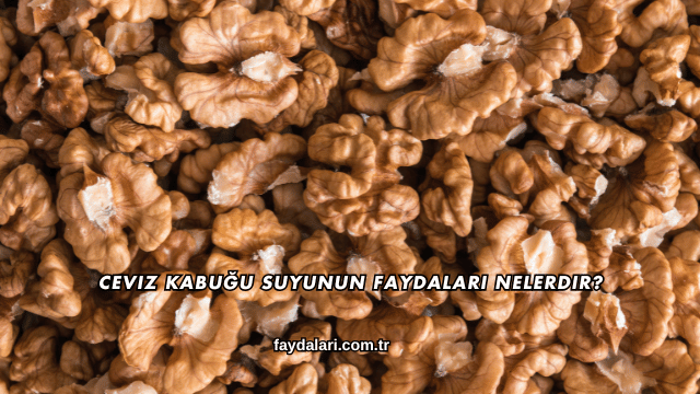 Ceviz Kabuğu Suyunun Faydaları Nelerdir?