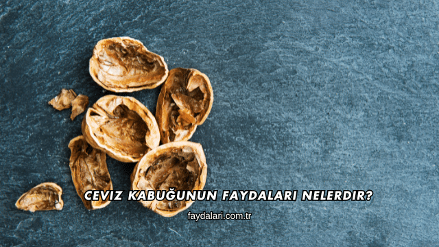 Ceviz Kabuğunun Faydaları Nelerdir?