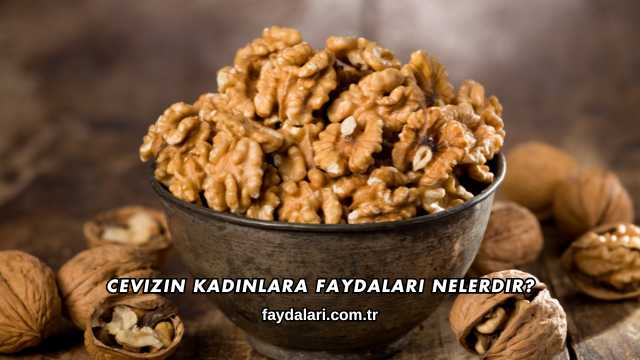 Cevizin Kadınlara Faydaları Nelerdir?