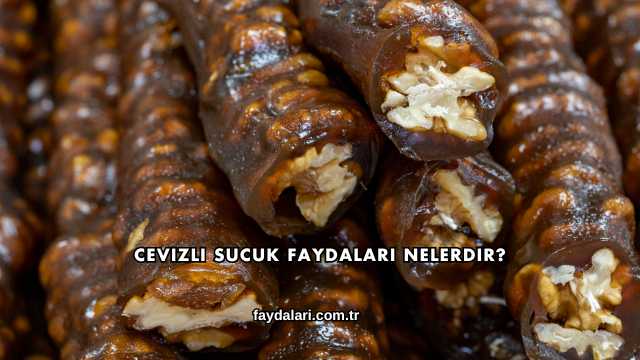 Cevizli Sucuk Faydaları Nelerdir?
