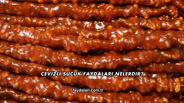 Cevizli Sucuk Faydaları Nelerdir?