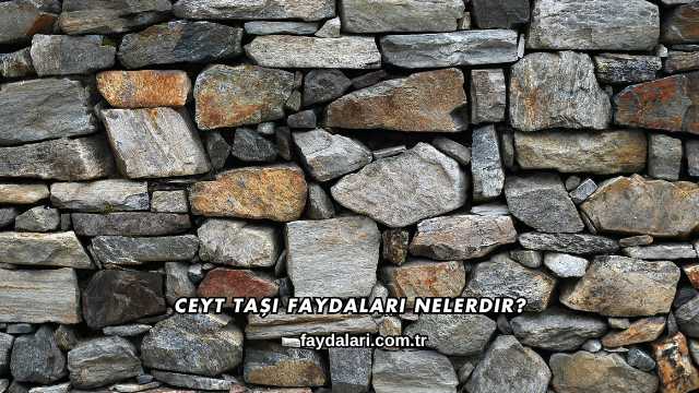 Ceyt Taşı Faydaları Nelerdir?