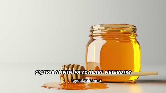 Çiçek Balının Faydaları Nelerdir?