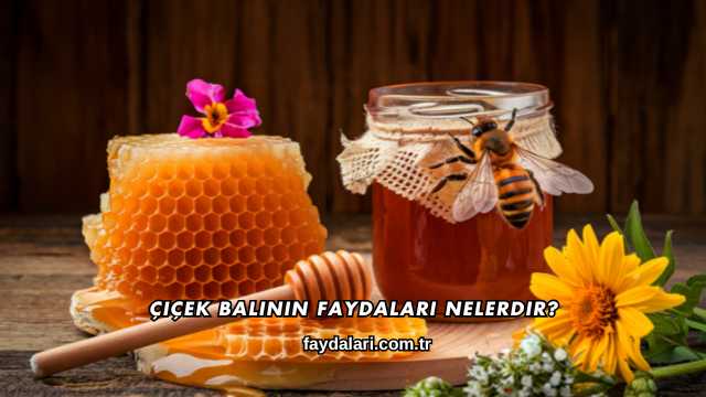 Çiçek Balının Faydaları Nelerdir?