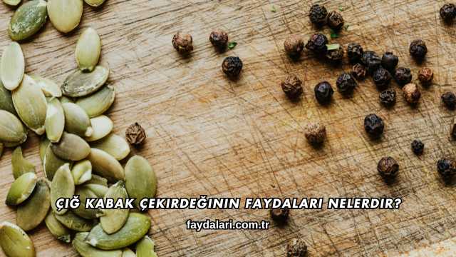 Çiğ Kabak Çekirdeğinin Faydaları Nelerdir?