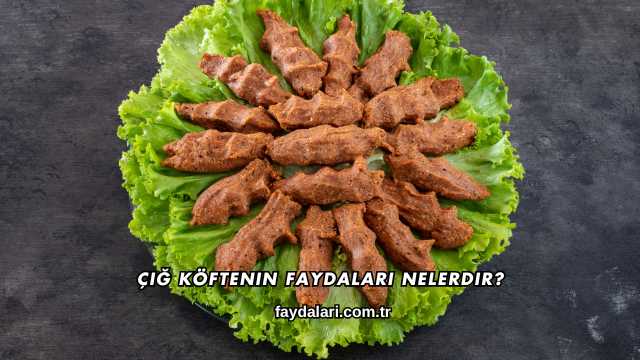 Çiğ Köftenin Faydaları Nelerdir?