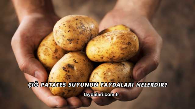 Çiğ Patates Suyunun Faydaları Nelerdir?