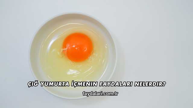 Çiğ Yumurta İçmenin Faydaları Nelerdir?