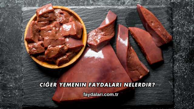 Ciğer Yemenin Faydaları Nelerdir?