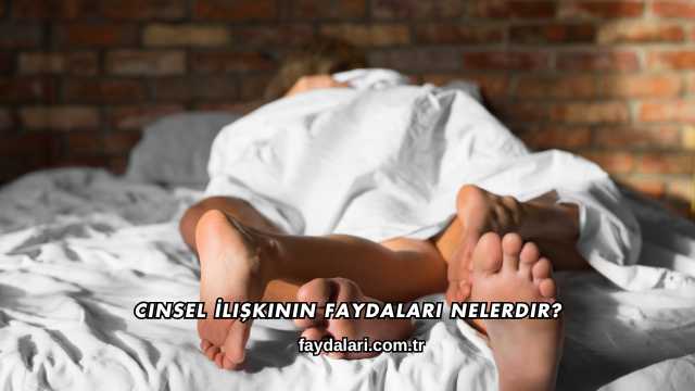 Cinsel İlişkinin Faydaları Nelerdir?
