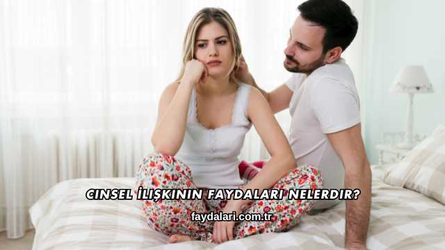 Cinsel İlişkinin Faydaları Nelerdir?