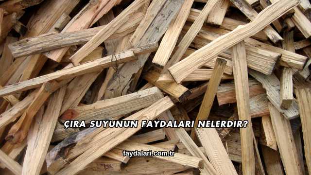 Çıra Suyunun Faydaları Nelerdir?