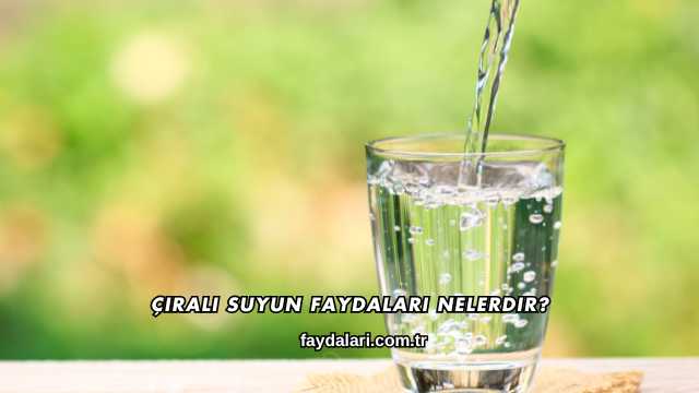 Çıralı Suyun Faydaları Nelerdir?