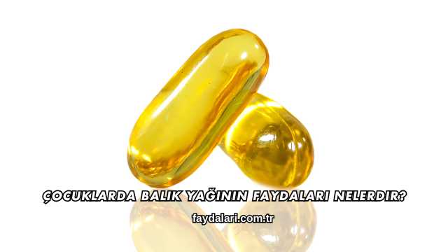 Çocuklarda Balık Yağının Faydaları Nelerdir?