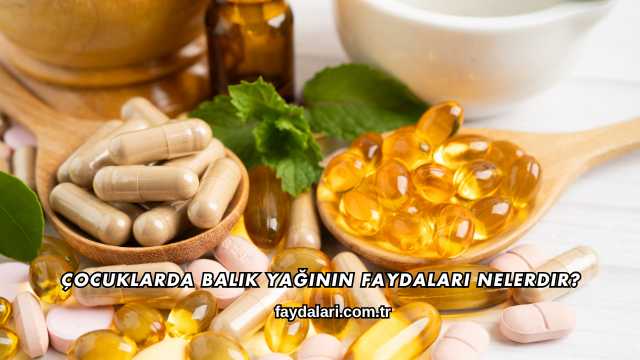 Çocuklarda Balık Yağının Faydaları Nelerdir?