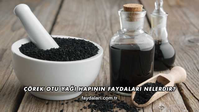 Çörek Otu Yağı Hapının Faydaları Nelerdir?