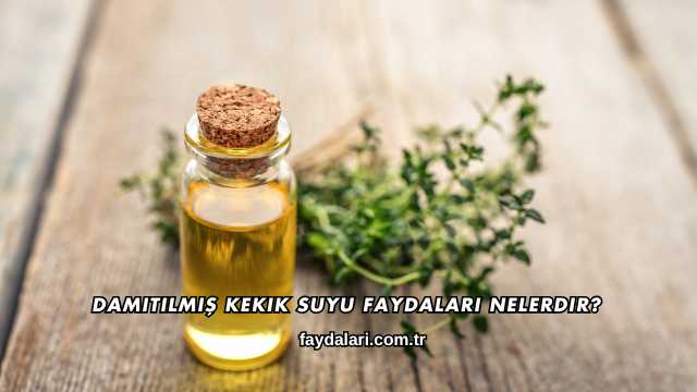 Damıtılmış Kekik Suyu Faydaları Nelerdir?