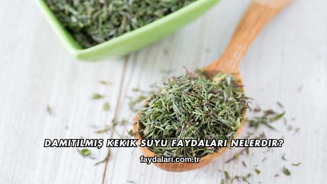 Damıtılmış Kekik Suyu Faydaları Nelerdir?