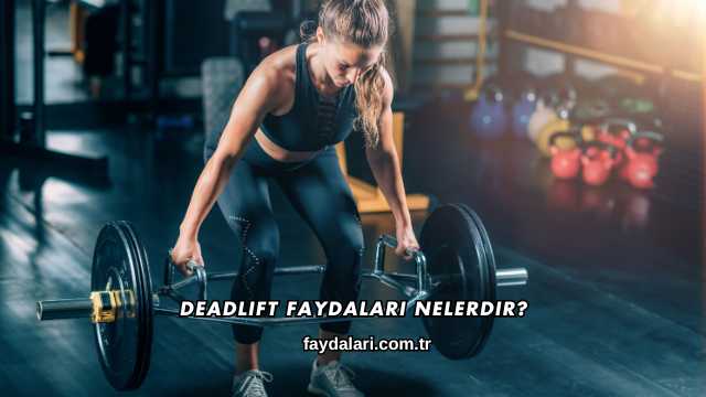 Deadlift Faydaları Nelerdir?