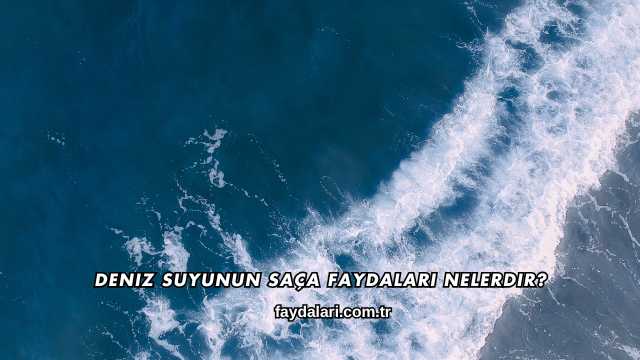 Deniz Suyunun Saça Faydaları Nelerdir?