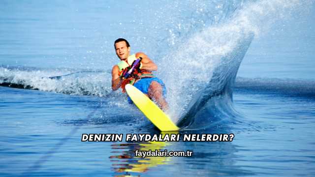 Denizin Faydaları Nelerdir?