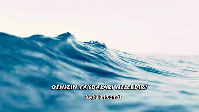 Denizin Faydaları Nelerdir?