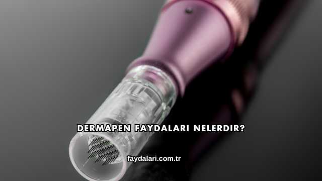 Dermapen Faydaları Nelerdir?