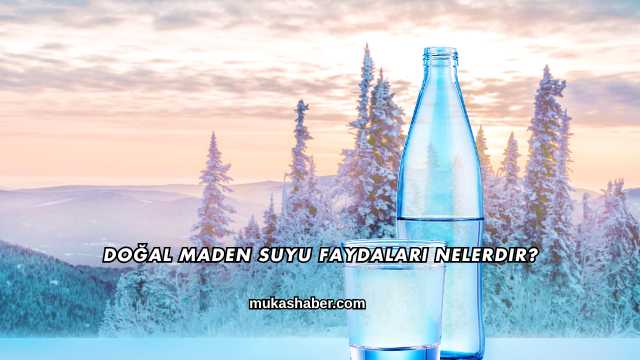 Doğal Maden Suyu Faydaları Nelerdir?